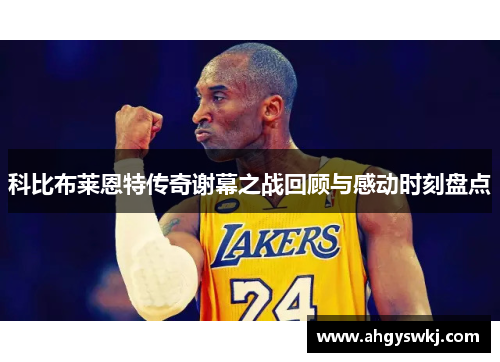 科比布莱恩特传奇谢幕之战回顾与感动时刻盘点