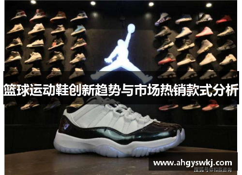 篮球运动鞋创新趋势与市场热销款式分析