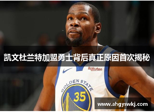 凯文杜兰特加盟勇士背后真正原因首次揭秘