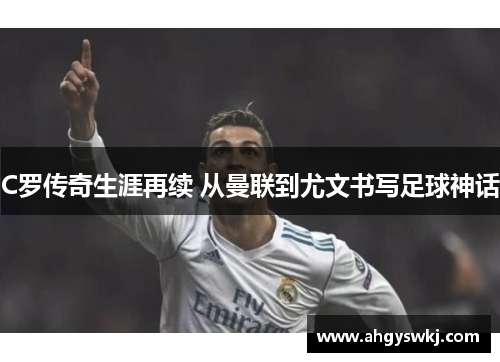 C罗传奇生涯再续 从曼联到尤文书写足球神话