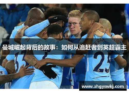 曼城崛起背后的故事:如何从追赶者到英超霸主 曼城崛起背后的故事:如何从追赶者到英超霸主