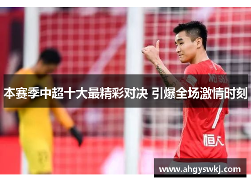 本赛季中超十大最精彩对决 引爆全场激情时刻