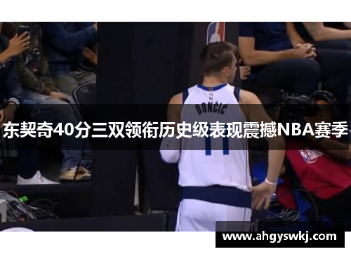 东契奇40分三双领衔历史级表现震撼NBA赛季