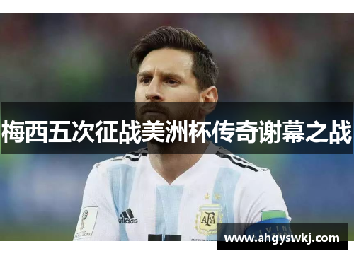梅西五次征战美洲杯传奇谢幕之战