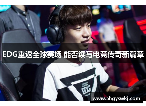 EDG重返全球赛场 能否续写电竞传奇新篇章