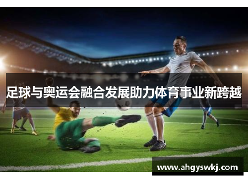 足球与奥运会融合发展助力体育事业新跨越