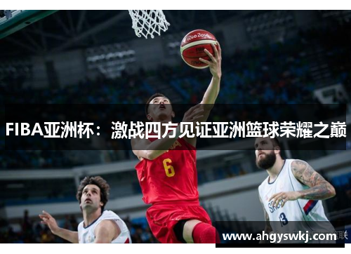 FIBA亚洲杯：激战四方见证亚洲篮球荣耀之巅