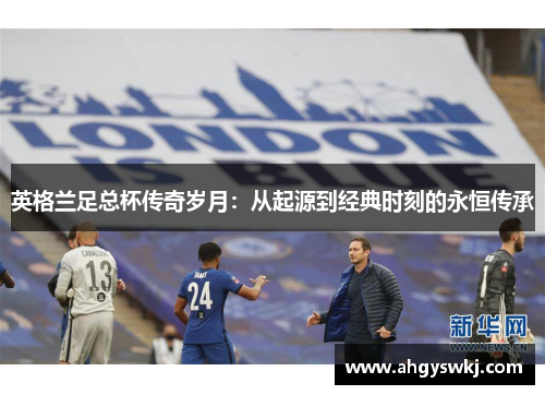 英格兰足总杯传奇岁月：从起源到经典时刻的永恒传承