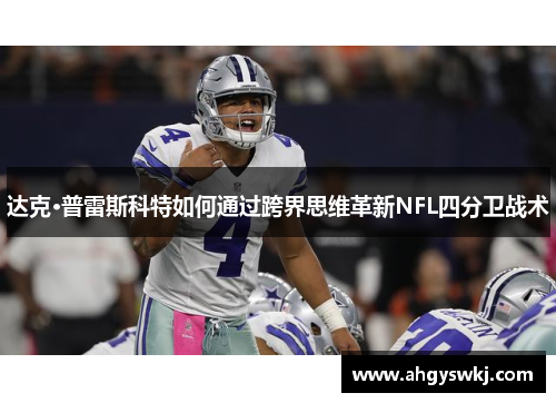 达克·普雷斯科特如何通过跨界思维革新NFL四分卫战术 达克·普雷斯科特如何通过跨界思维革新NFL四分卫战术
