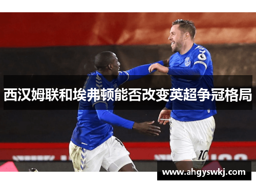 西汉姆联和埃弗顿能否改变英超争冠格局